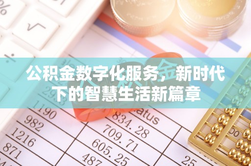 黟县公积金数字化服务，新时代下的智慧生活新篇章