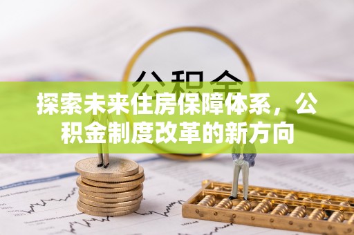 黟县探索未来住房保障体系，公积金制度改革的新方向