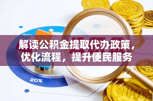 黟县解读公积金提取代办政策，优化流程，提升便民服务