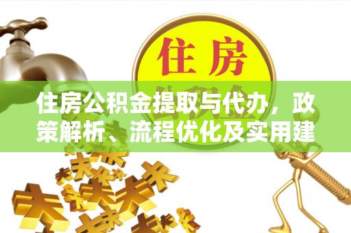 黟县住房公积金提取与代办，政策解析、流程优化及实用建议