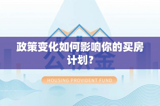 黟县政策变化如何影响你的买房计划？