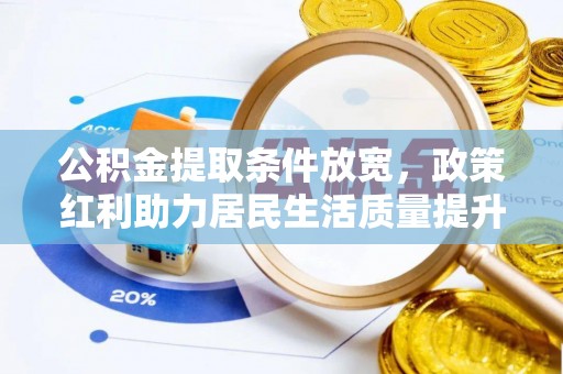 黟县公积金提取条件放宽，政策红利助力居民生活质量提升