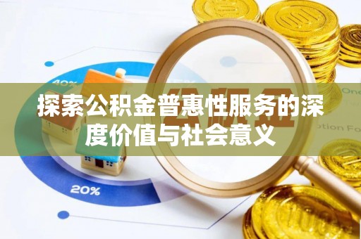 黟县探索公积金普惠性服务的深度价值与社会意义