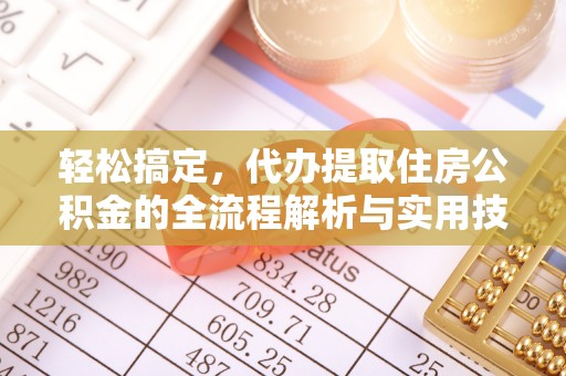 黟县轻松搞定，代办提取住房公积金的全流程解析与实用技巧