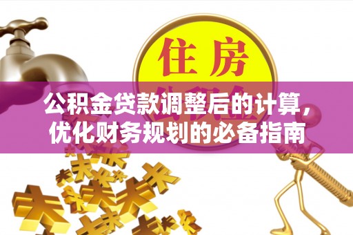 黟县公积金贷款调整后的计算，优化财务规划的必备指南