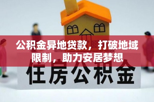 黟县公积金异地贷款，打破地域限制，助力安居梦想