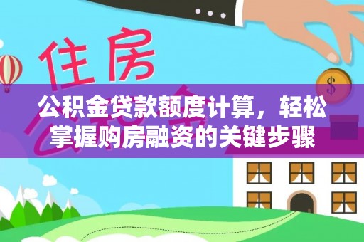 黟县公积金贷款额度计算，轻松掌握购房融资的关键步骤