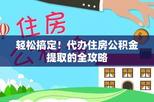 黟县轻松搞定！代办住房公积金提取的全攻略