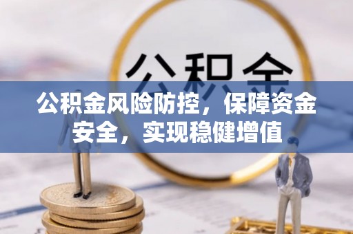 黟县公积金风险防控，保障资金安全，实现稳健增值