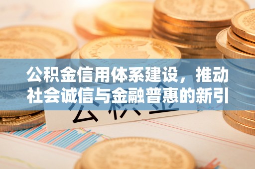黟县公积金信用体系建设，推动社会诚信与金融普惠的新引擎