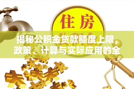 黟县揭秘公积金贷款额度上限，政策、计算与实际应用的全面解析