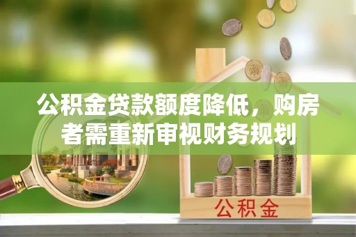 黟县公积金贷款额度降低，购房者需重新审视财务规划