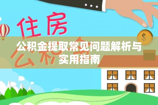 黟县公积金提取常见问题解析与实用指南