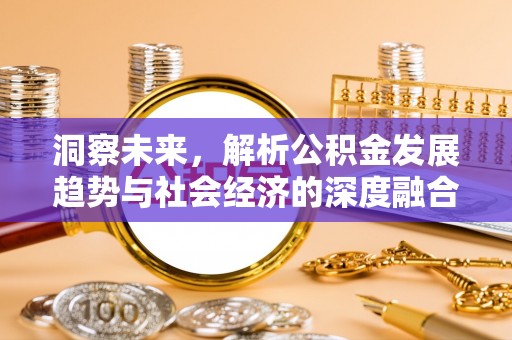 黟县洞察未来，解析公积金发展趋势与社会经济的深度融合