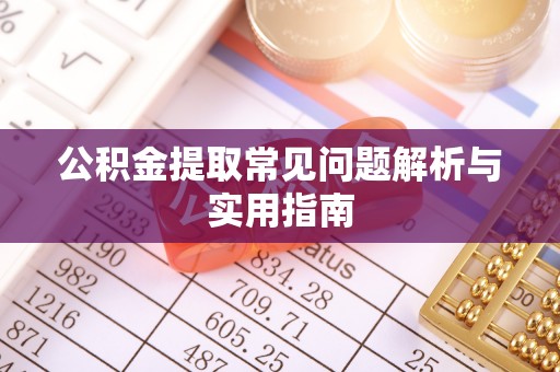 黟县公积金提取常见问题解析与实用指南