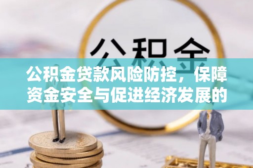 黟县公积金贷款风险防控，保障资金安全与促进经济发展的平衡之道