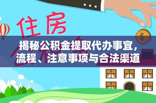黟县揭秘公积金提取代办事宜，流程、注意事项与合法渠道