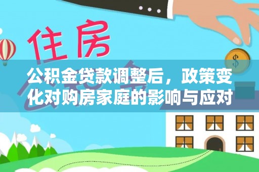 黟县公积金贷款调整后，政策变化对购房家庭的影响与应对策略