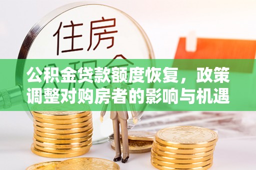 黟县公积金贷款额度恢复，政策调整对购房者的影响与机遇