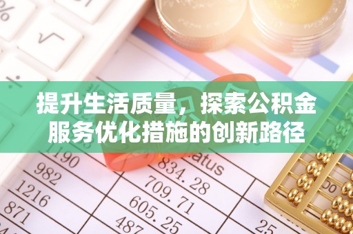 黟县提升生活质量，探索公积金服务优化措施的创新路径