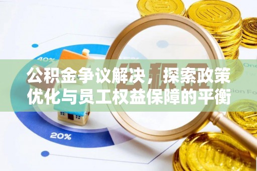 黟县公积金争议解决，探索政策优化与员工权益保障的平衡点