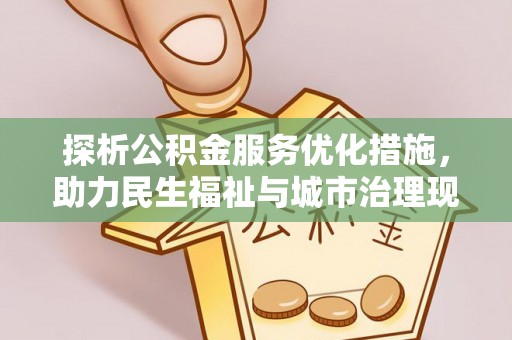 黟县探析公积金服务优化措施，助力民生福祉与城市治理现代化