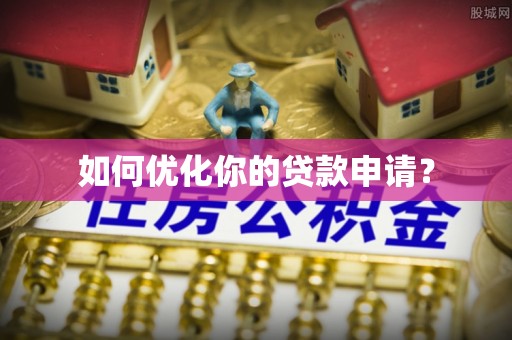 黟县如何优化你的贷款申请？