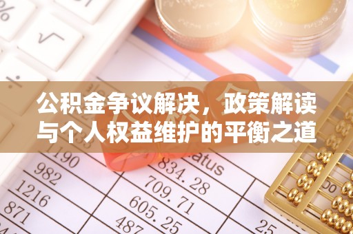 黟县公积金争议解决，政策解读与个人权益维护的平衡之道