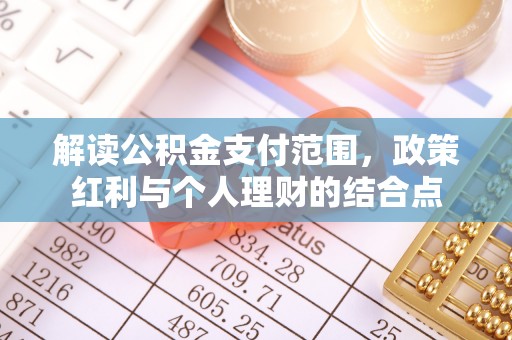 黟县解读公积金支付范围，政策红利与个人理财的结合点