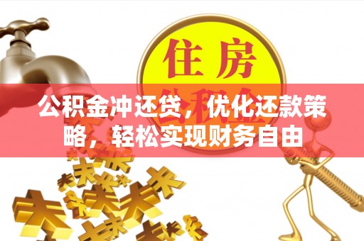 黟县公积金冲还贷，优化还款策略，轻松实现财务自由