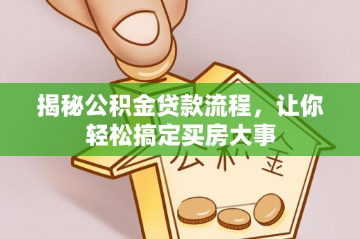 黟县揭秘公积金贷款流程，让你轻松搞定买房大事