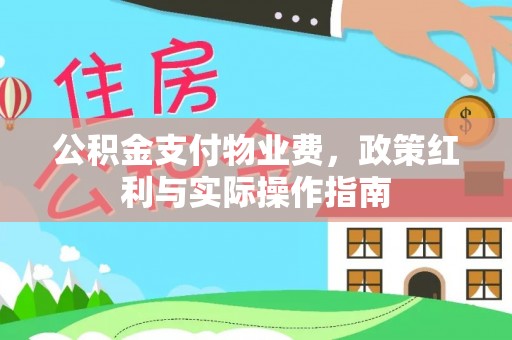 黟县公积金支付物业费，政策红利与实际操作指南