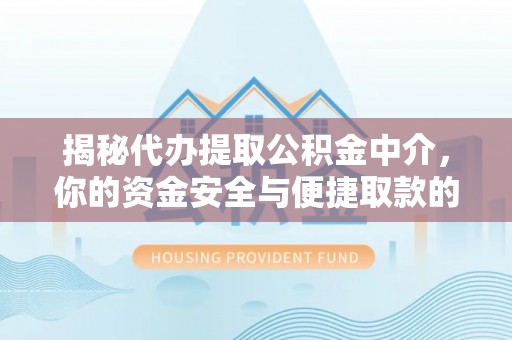 黟县揭秘代办提取公积金中介，你的资金安全与便捷取款的平衡点