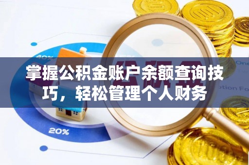 黟县掌握公积金账户余额查询技巧，轻松管理个人财务