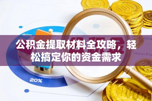 黟县公积金提取材料全攻略，轻松搞定你的资金需求