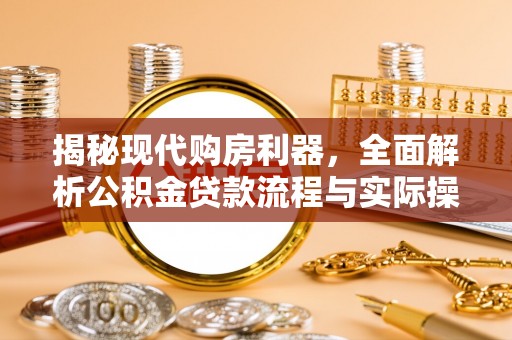 黟县揭秘现代购房利器，全面解析公积金贷款流程与实际操作指南