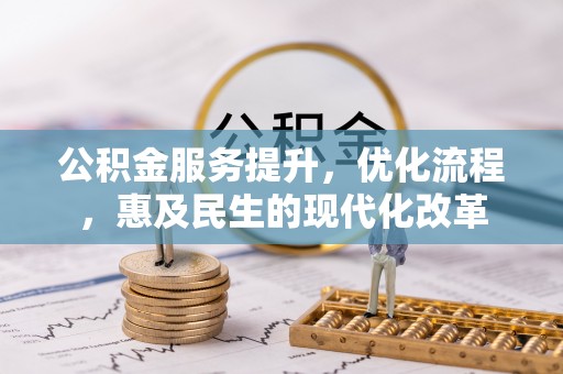 黟县公积金服务提升，优化流程，惠及民生的现代化改革