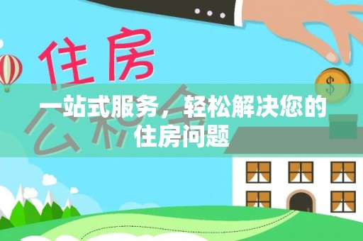 黟县一站式服务，轻松解决您的住房问题