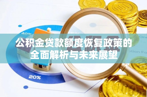 黟县公积金贷款额度恢复政策的全面解析与未来展望