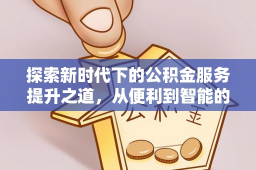 黟县探索新时代下的公积金服务提升之道，从便利到智能的全面升级