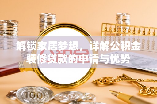 黟县解锁家居梦想，详解公积金装修贷款的申请与优势