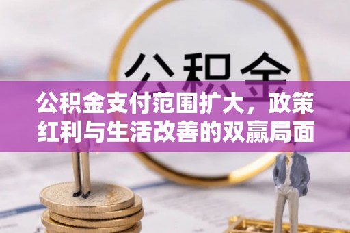 黟县公积金支付范围扩大，政策红利与生活改善的双赢局面