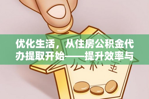 黟县优化生活，从住房公积金代办提取开始——提升效率与便捷的秘诀