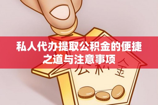 黟县私人代办提取公积金的便捷之道与注意事项