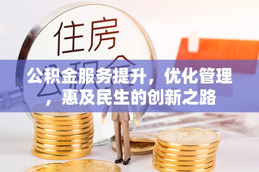 黟县公积金服务提升，优化管理，惠及民生的创新之路