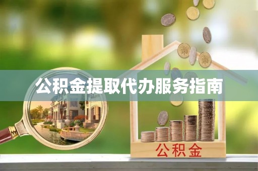 黟县公积金提取代办服务指南