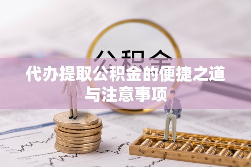 黟县代办提取公积金的便捷之道与注意事项