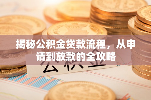 黟县揭秘公积金贷款流程，从申请到放款的全攻略