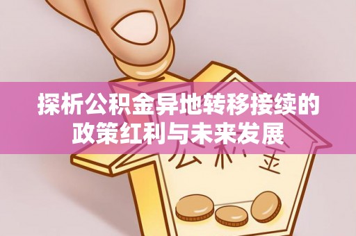 黟县探析公积金异地转移接续的政策红利与未来发展