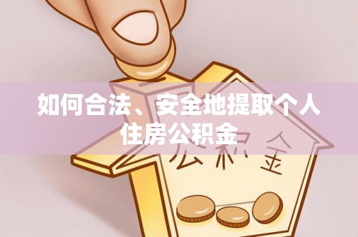 黟县如何合法、安全地提取个人住房公积金